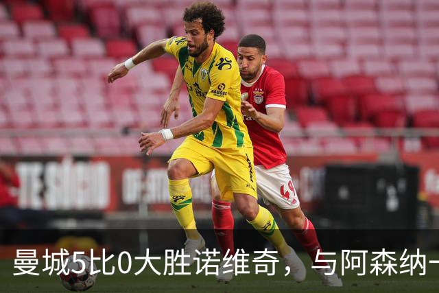 曼城5比0大胜诺维奇，与阿森纳一起展示雄厚实力